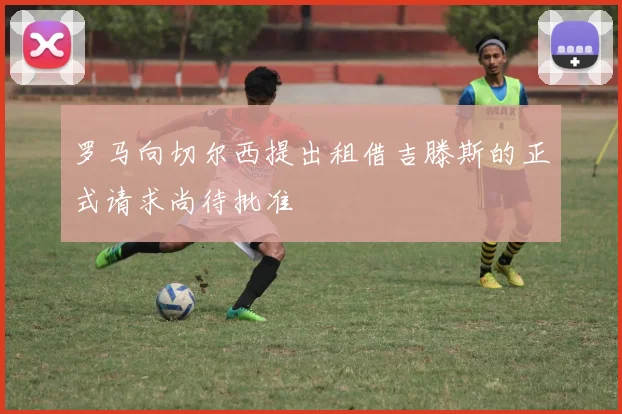 罗马向切尔西提出租借吉滕斯的正式请求尚待批准